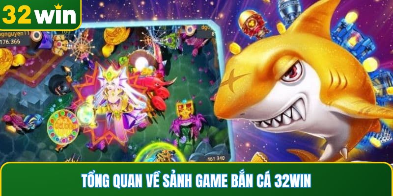 Tổng quan về sảnh game bắn cá 32WIN
