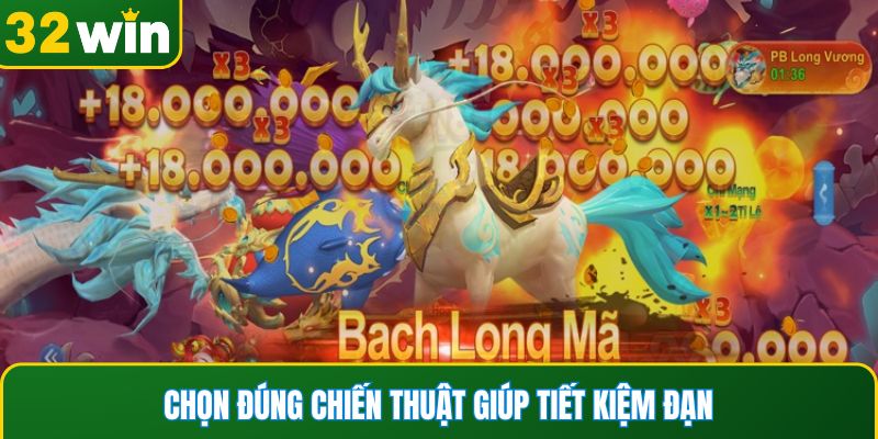 Chọn đúng chiến thuật giúp tiết kiệm đạn, ăn thưởng lớn