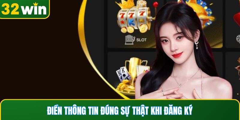 Điền thông tin đúng sự thật khi đăng ký