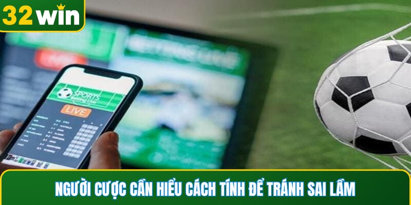 Người cược cần hiểu cách tính để tránh sai lầm