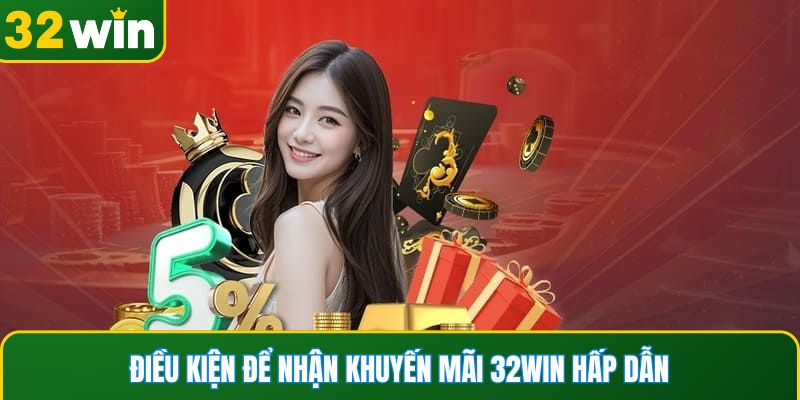Điều kiện để nhận khuyến mãi 32WIN hấp dẫn