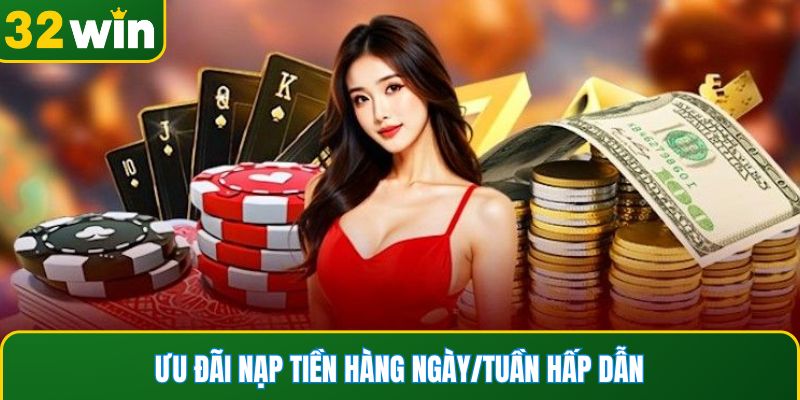 Ưu đãi nạp tiền hàng ngày/tuần hấp dẫn