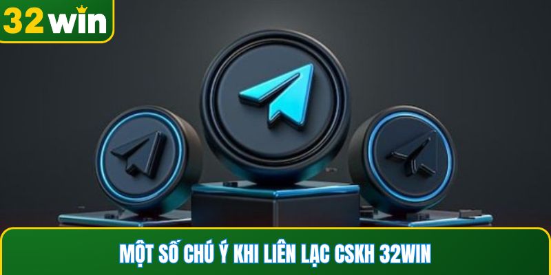 Một số chú ý khi liên lạc CSKH 32WIN