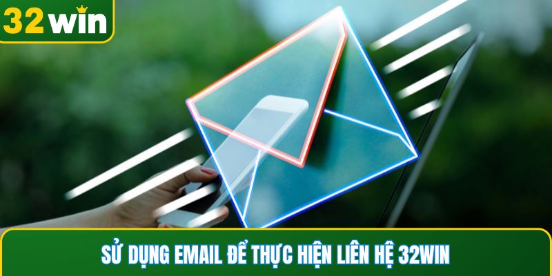 Sử dụng email để thực hiện liên hệ 32WIN