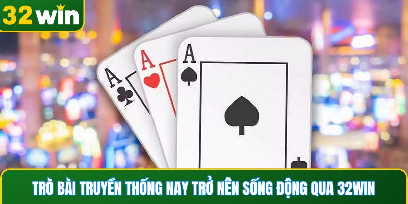 Trò bài truyền thống nay trở nên sống động qua 32WIN