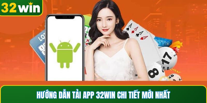Hướng dẫn tải app 32WIN chi tiết mới nhất