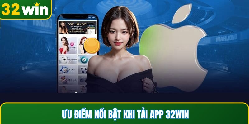 Ưu điểm nổi bật khi tải app 32WIN