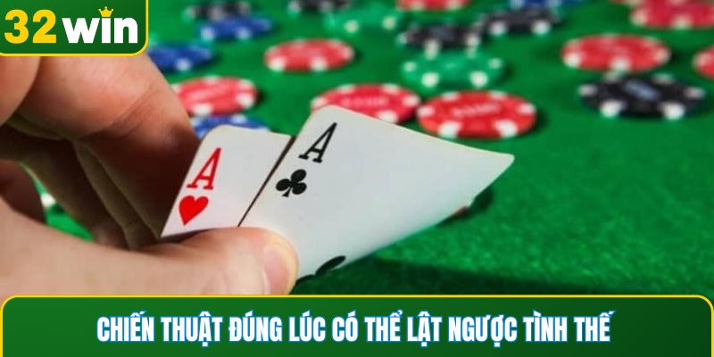 Chiến thuật đúng lúc có thể lật ngược tình thế 