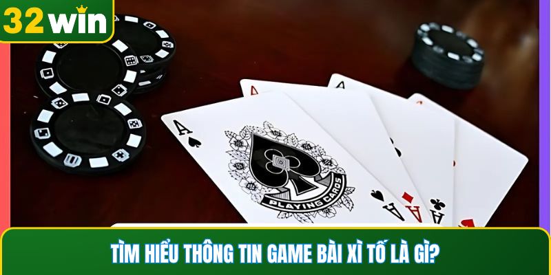 Tìm hiểu thông tin game bài xì tố là gì?