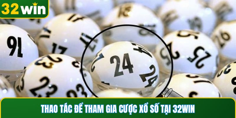 Thao tác để tham gia cược xổ số tại 32WIN